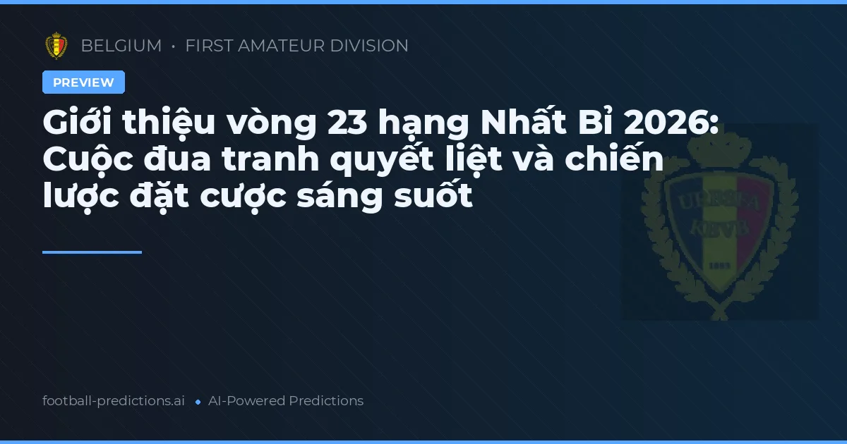 Giới thiệu vòng 23 hạng Nhất Bỉ 2026: Cuộc đua tranh quyết liệt và chiến lược đặt cược sáng suốt