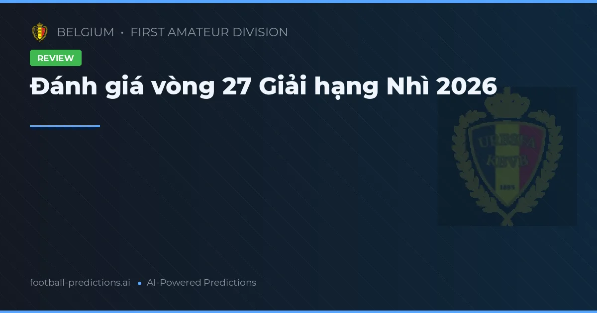 Đánh giá vòng 27 Giải hạng Nhì 2026
