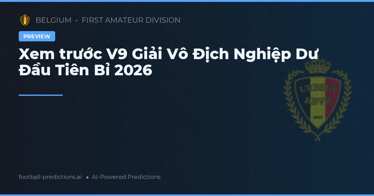 Xem trước V9 Giải Vô Địch Nghiệp Dư Đầu Tiên Bỉ 2026