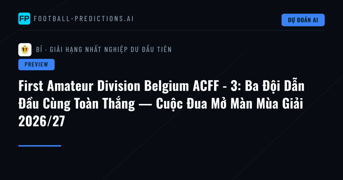 First Amateur Division Belgium ACFF - 3: Ba Đội Dẫn Đầu Cùng Toàn Thắng — Cuộc Đua Mở Màn Mùa Giải 2026/27