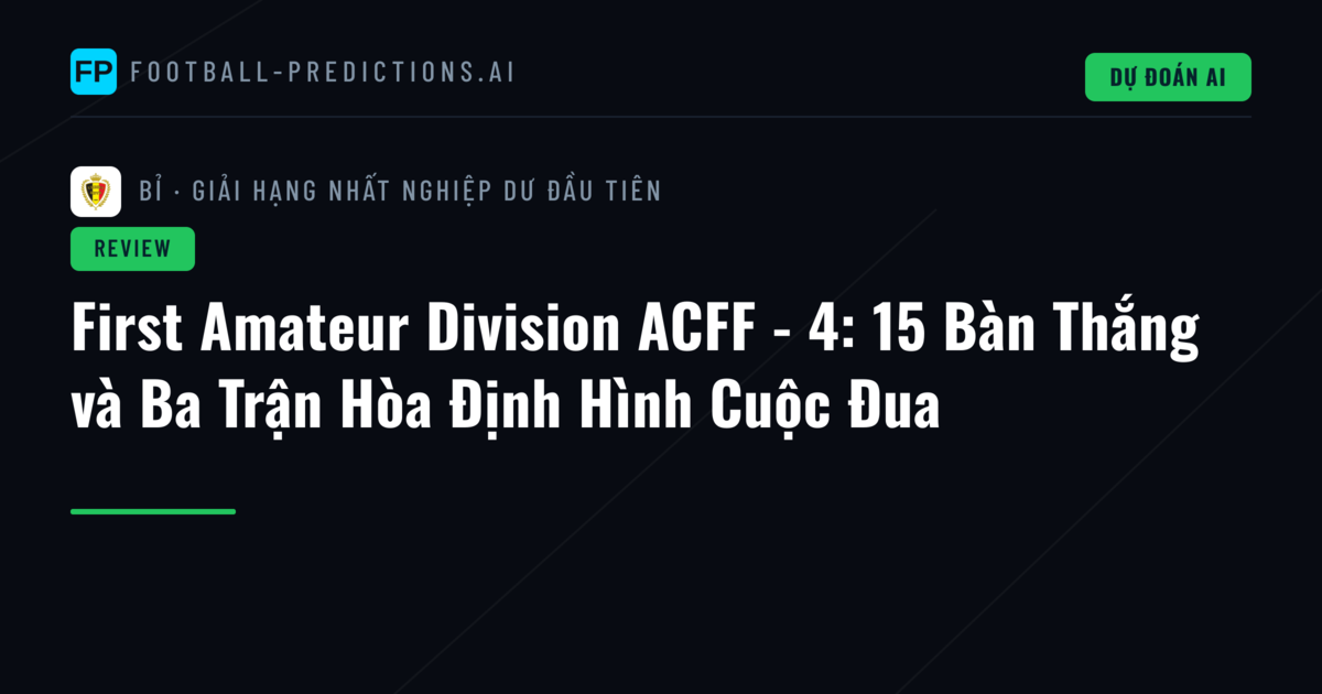 First Amateur Division ACFF - 4: 15 Bàn Thắng và Ba Trận Hòa Định Hình Cuộc Đua