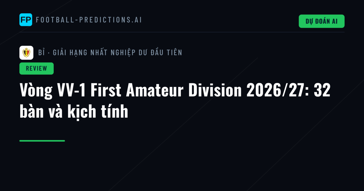 Vòng VV-1 First Amateur Division 2026/27: 32 bàn và kịch tính