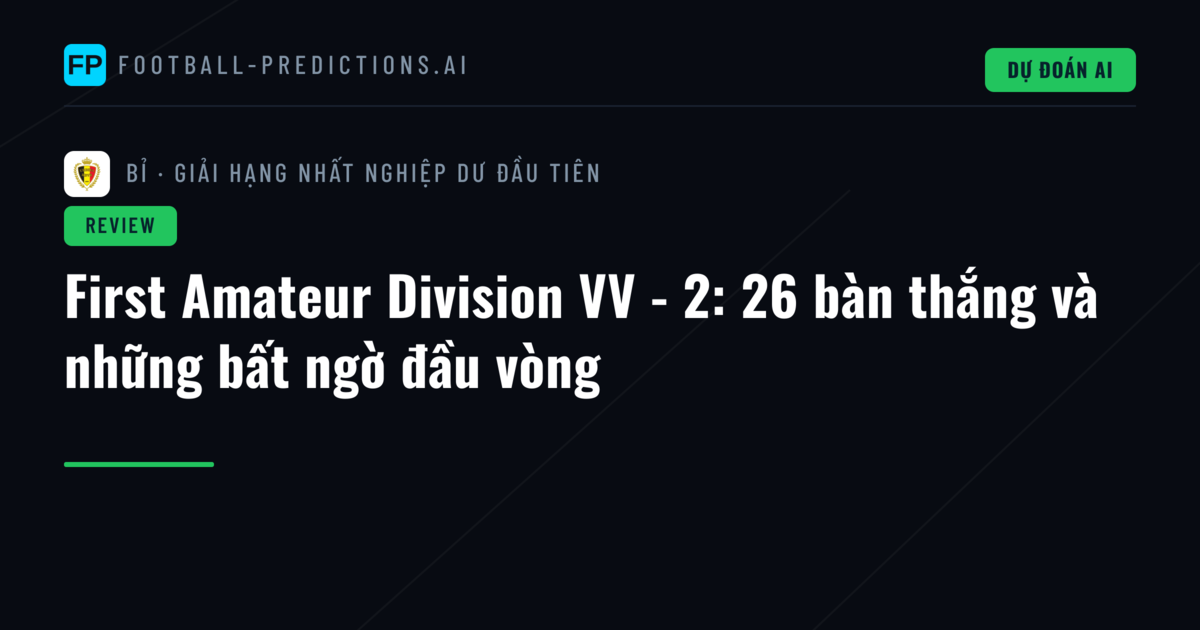 First Amateur Division VV - 2: 26 bàn thắng và những bất ngờ đầu vòng