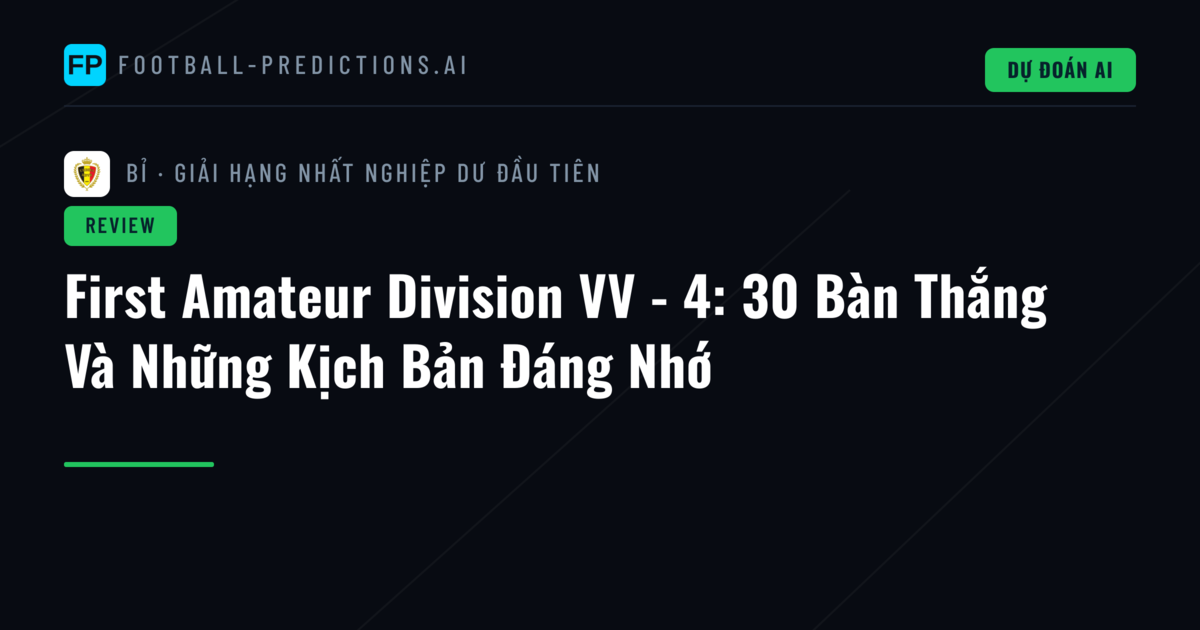 First Amateur Division VV - 4: 30 Bàn Thắng Và Những Kịch Bản Đáng Nhớ