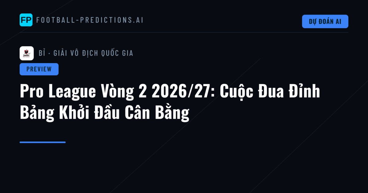 Pro League Vòng 2 2026/27: Cuộc Đua Đỉnh Bảng Khởi Đầu Cân Bằng