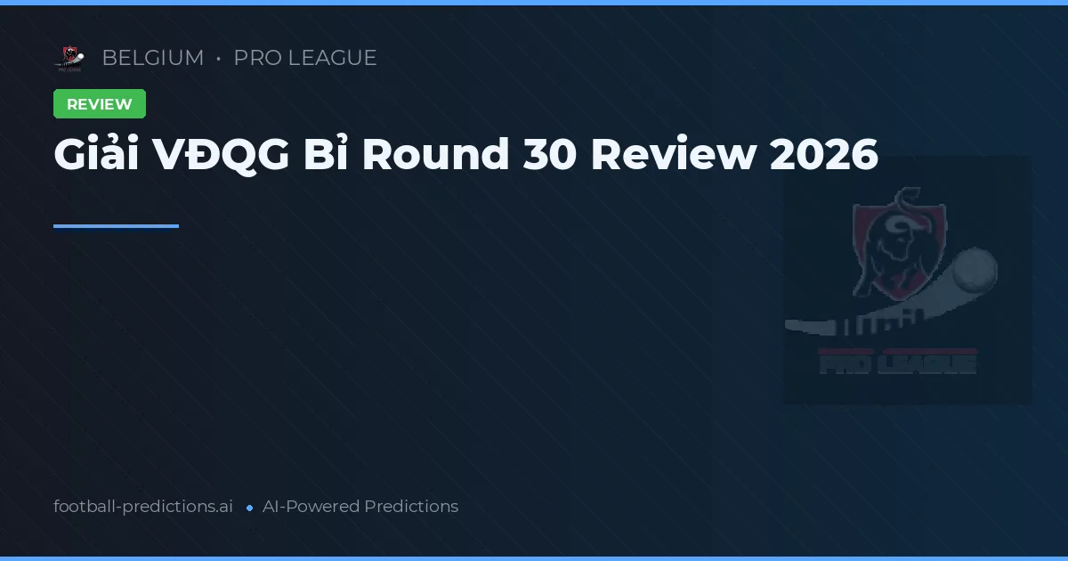 Giải VĐQG Bỉ Round 30 Review 2026