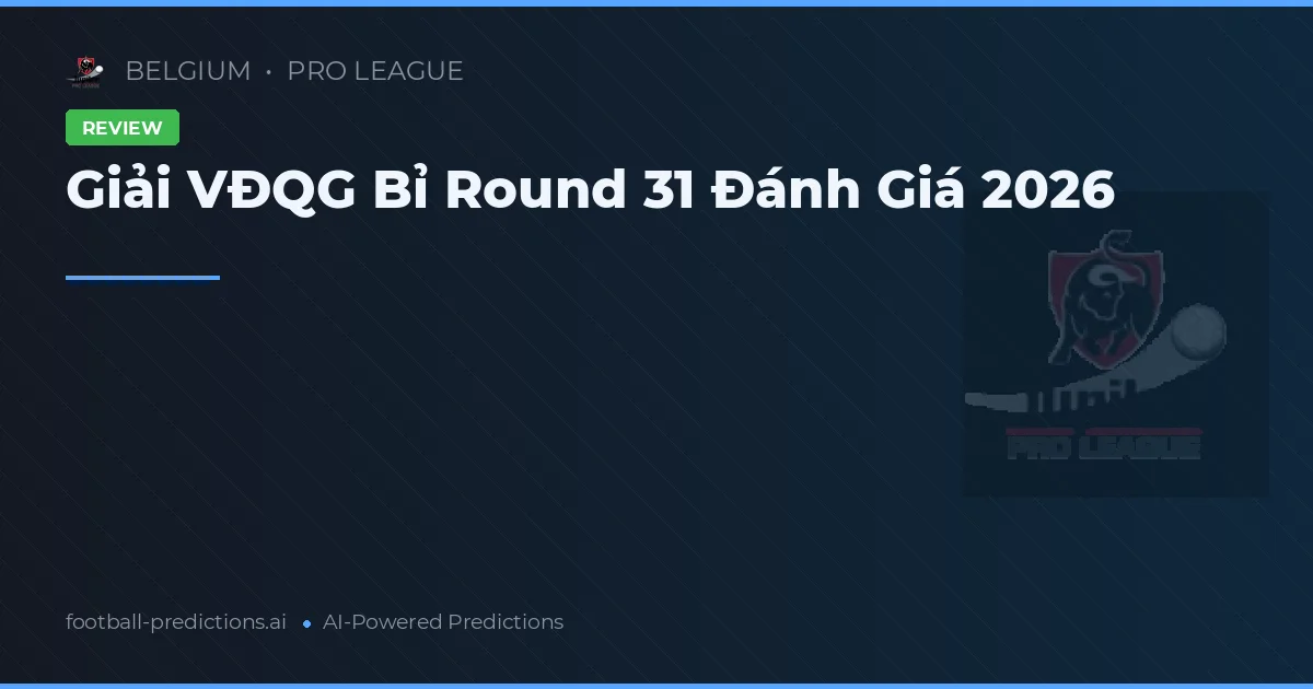 Giải VĐQG Bỉ Round 31 Đánh Giá 2026