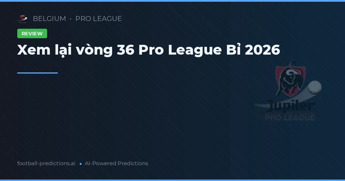 Xem lại vòng 36 Pro League Bỉ 2026