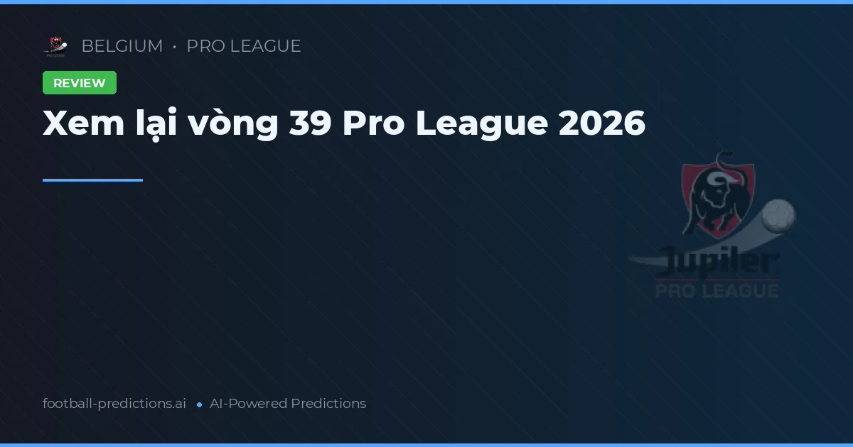 Xem lại vòng 39 Pro League 2026
