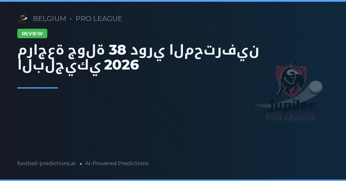 مراجعة جولة 38 دوري المحترفين البلجيكي 2026