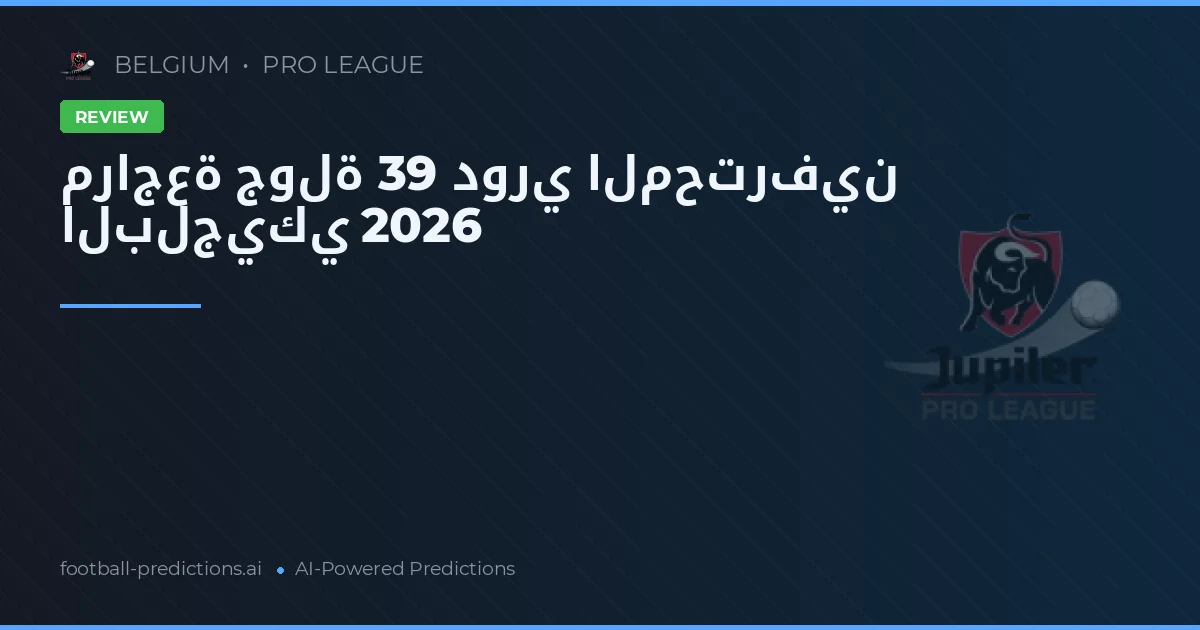 مراجعة جولة 39 دوري المحترفين البلجيكي 2026
