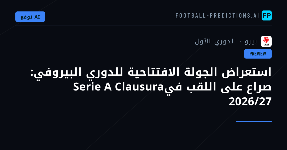 استعراض الجولة الافتتاحية للدوري البيروفي: صراع على اللقب فيSerie A Clausura 2026/27