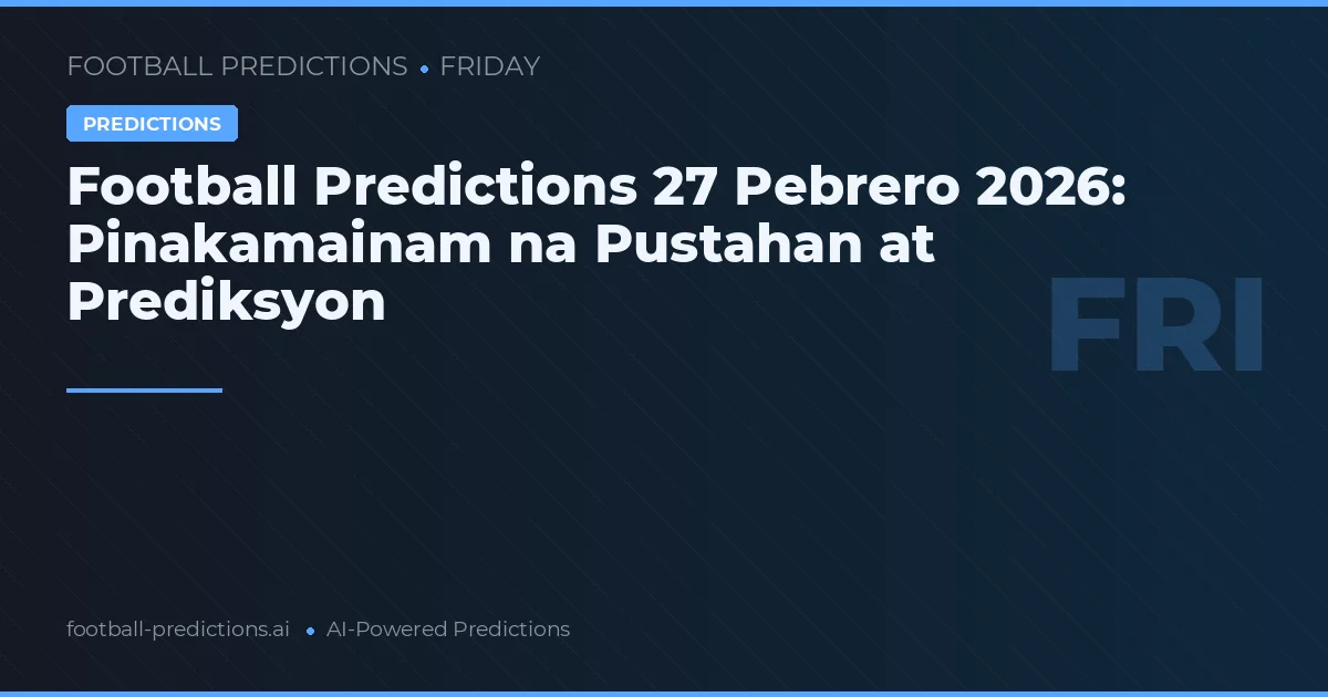 Football Predictions 27 Pebrero 2026: Pinakamainam na Pustahan at Prediksyon