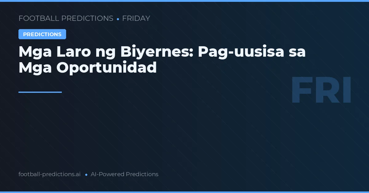 Mga Laro ng Biyernes: Pag-uusisa sa Mga Oportunidad