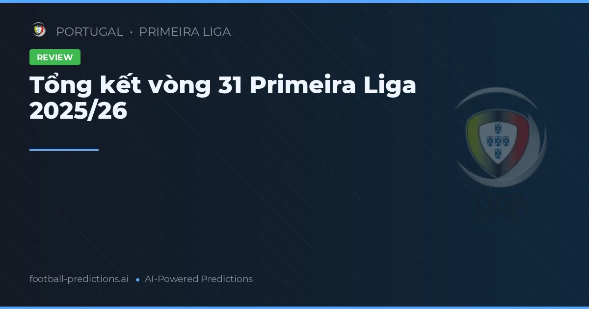 Tổng kết vòng 31 Primeira Liga 2025/26