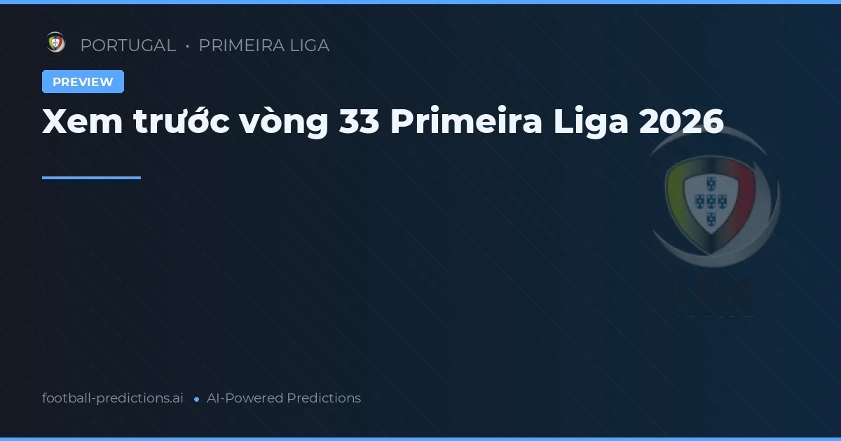Xem trước vòng 33 Primeira Liga 2026