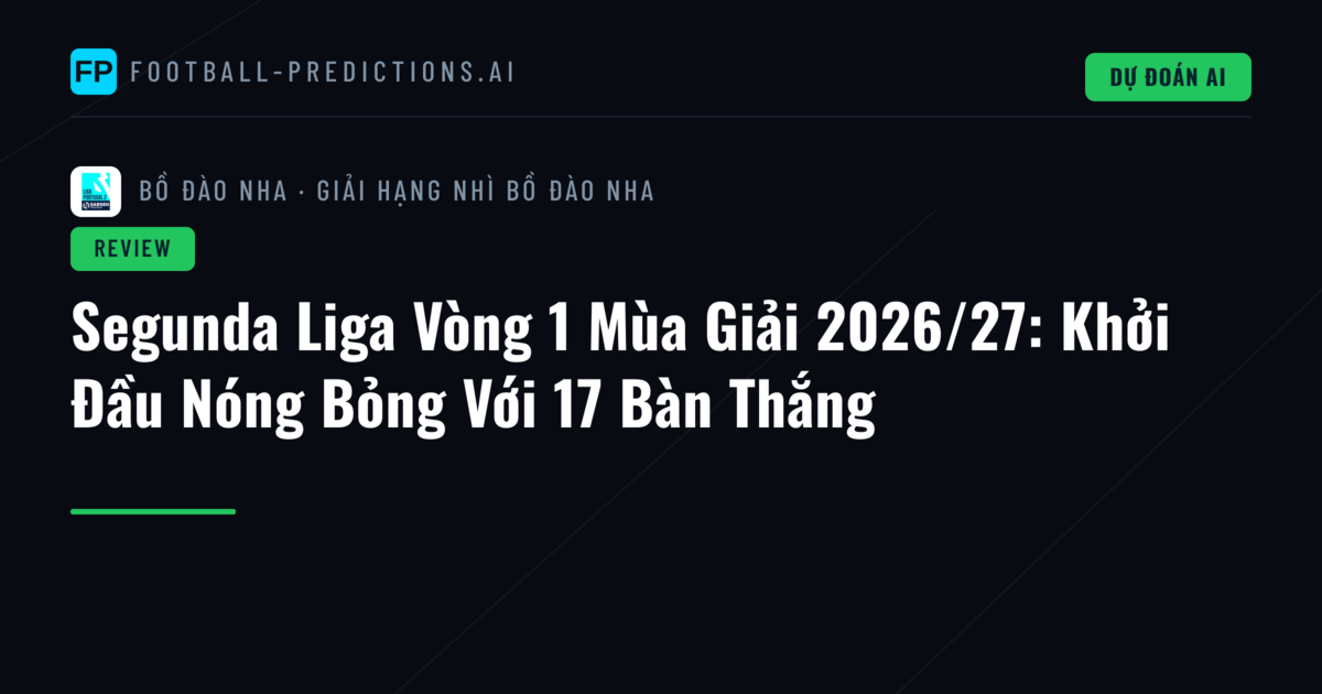 Segunda Liga Vòng 1 Mùa Giải 2026/27: Khởi Đầu Nóng Bỏng Với 17 Bàn Thắng