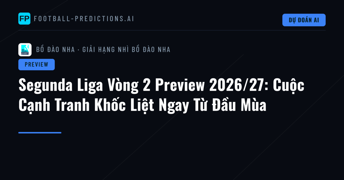 Segunda Liga Vòng 2 Preview 2026/27: Cuộc Cạnh Tranh Khốc Liệt Ngay Từ Đầu Mùa