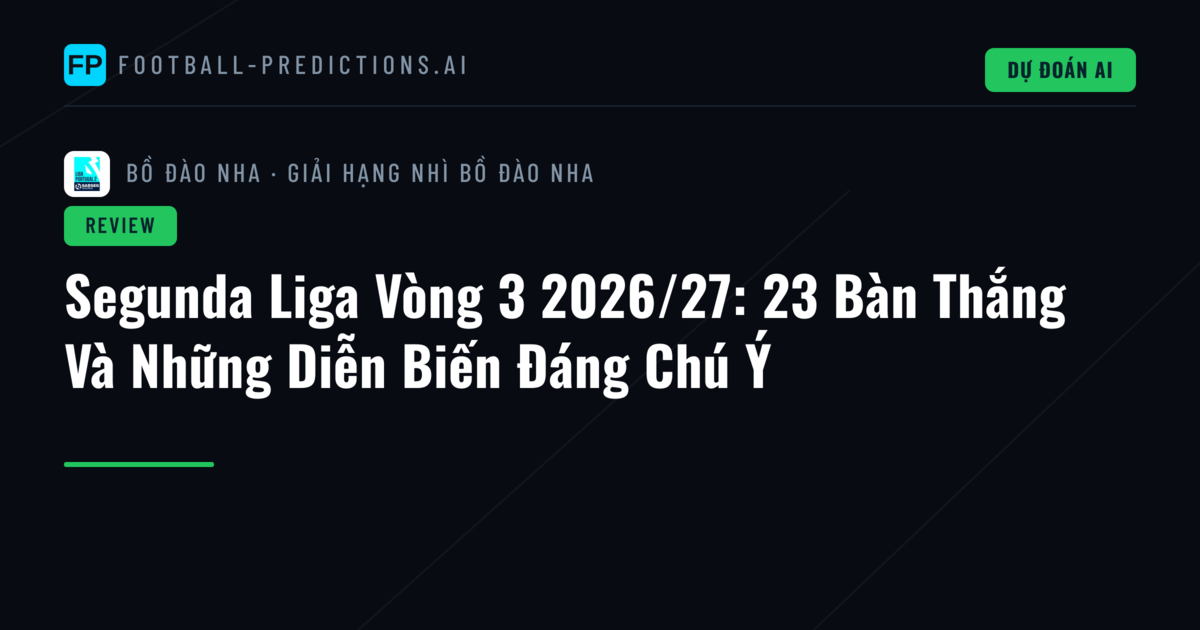 Segunda Liga Vòng 3 2026/27: 23 Bàn Thắng Và Những Diễn Biến Đáng Chú Ý