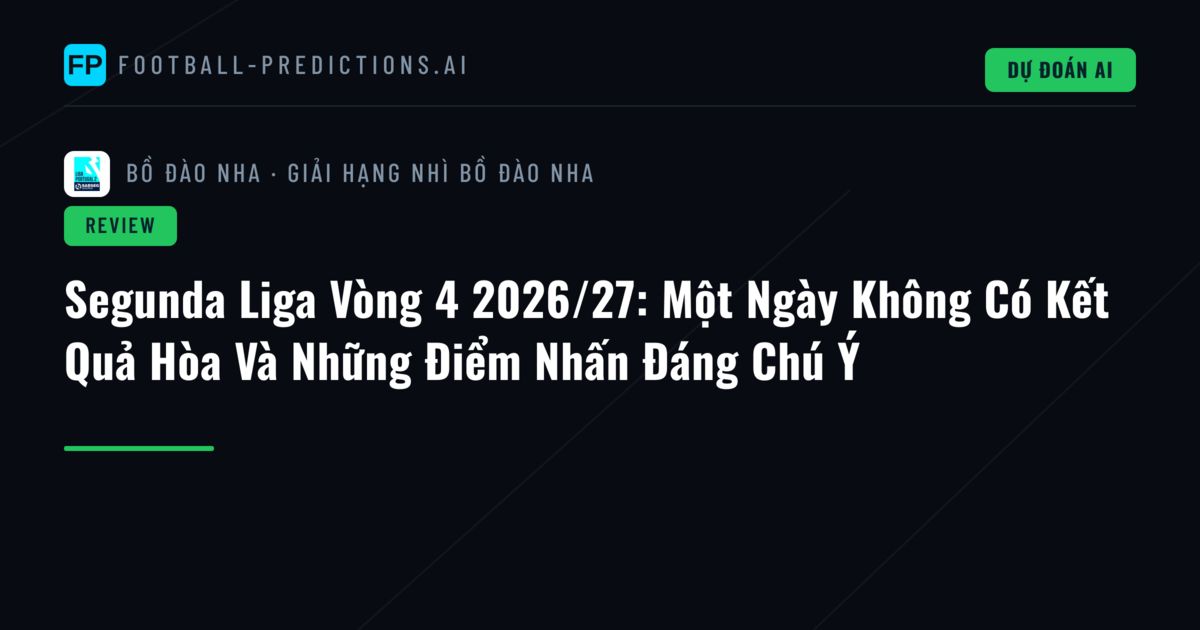 Segunda Liga Vòng 4 2026/27: Một Ngày Không Có Kết Quả Hòa Và Những Điểm Nhấn Đáng Chú Ý