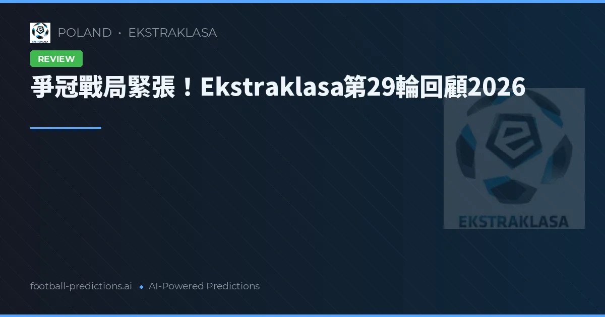 爭冠戰局緊張！Ekstraklasa第29輪回顧2026