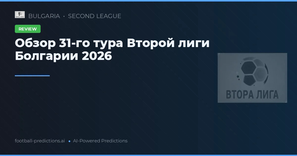 Обзор 31-го тура Второй лиги Болгарии 2026