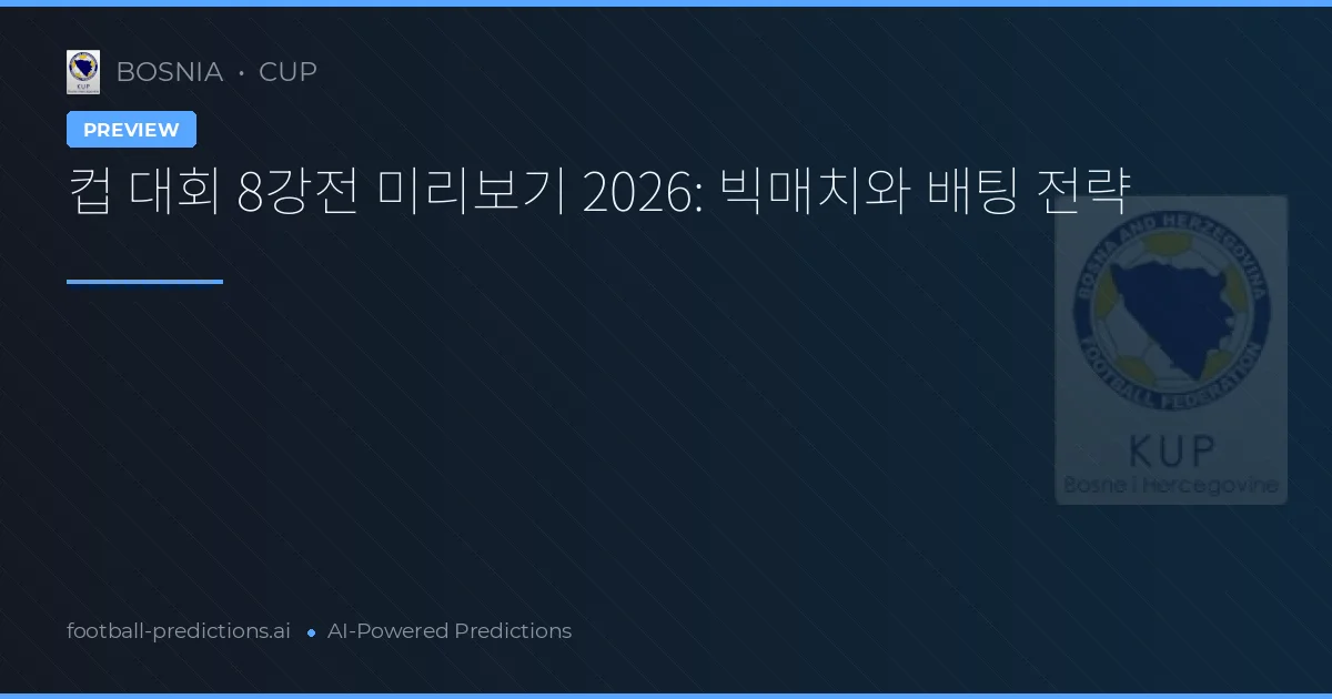 컵 대회 8강전 미리보기 2026: 빅매치와 배팅 전략