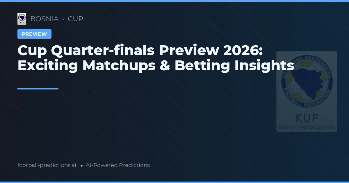 Cup Quarter-finals Preview 2026: Exciting Matchups & Betting Insights