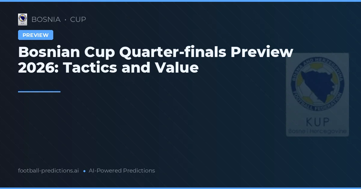 Bosnian Cup Quarter-finals Preview 2026: Tactics and Value