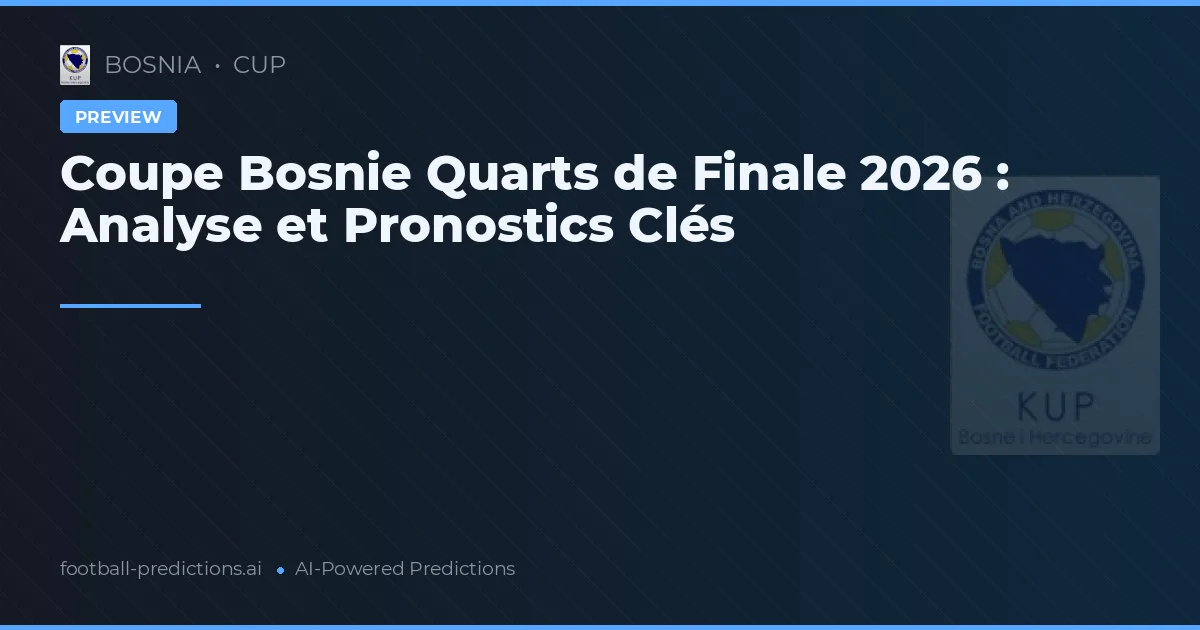 Coupe Bosnie Quarts de Finale 2026 : Analyse et Pronostics Clés