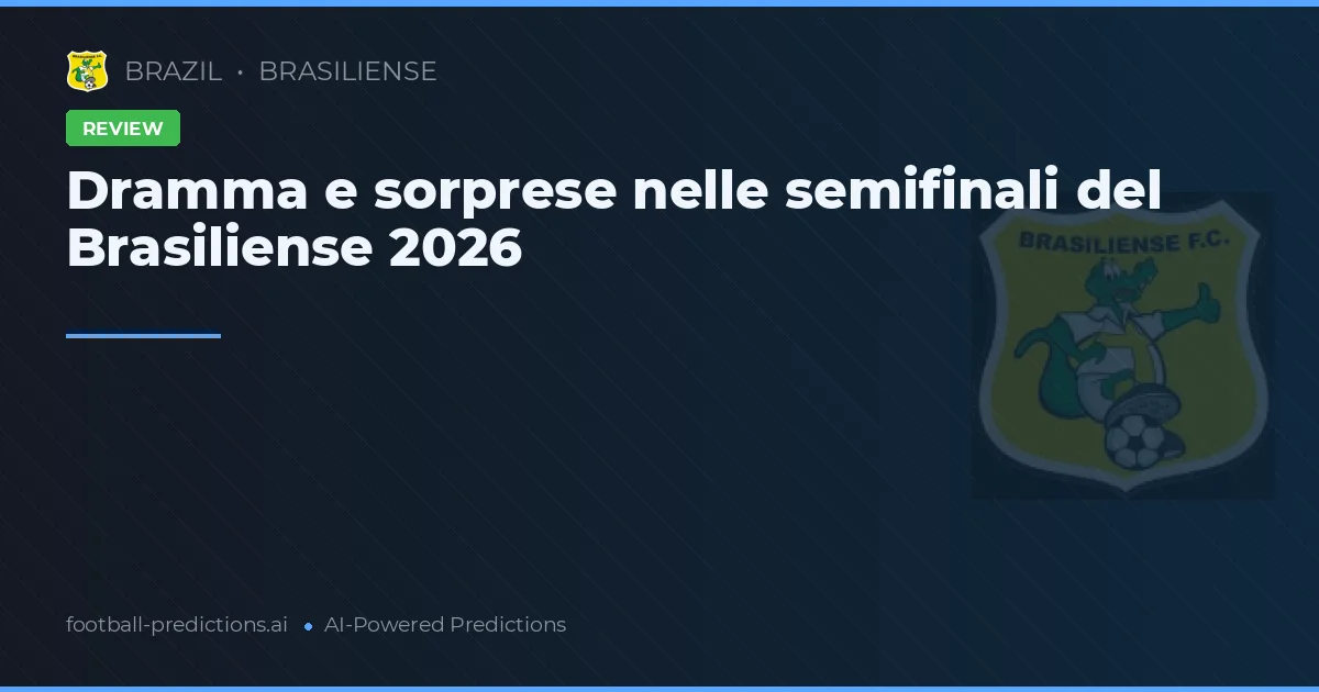 Dramma e sorprese nelle semifinali del Brasiliense 2026