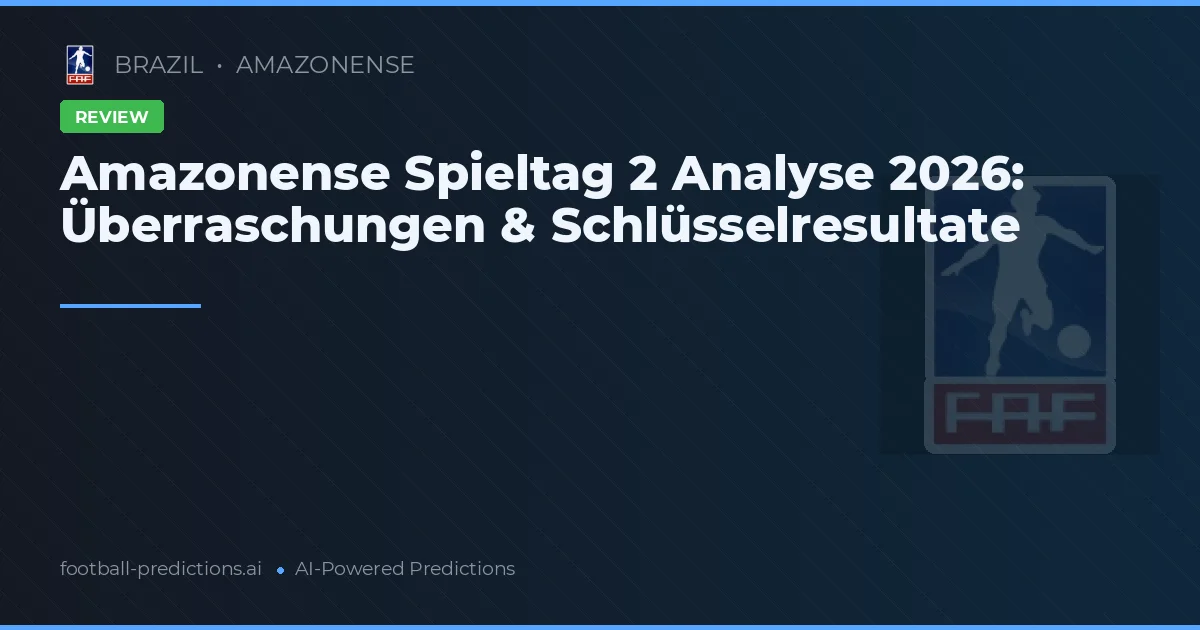 Amazonense Spieltag 2 Analyse 2026: Überraschungen & Schlüsselresultate