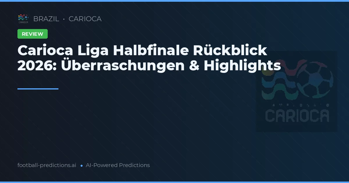 Carioca Liga Halbfinale Rückblick 2026: Überraschungen & Highlights