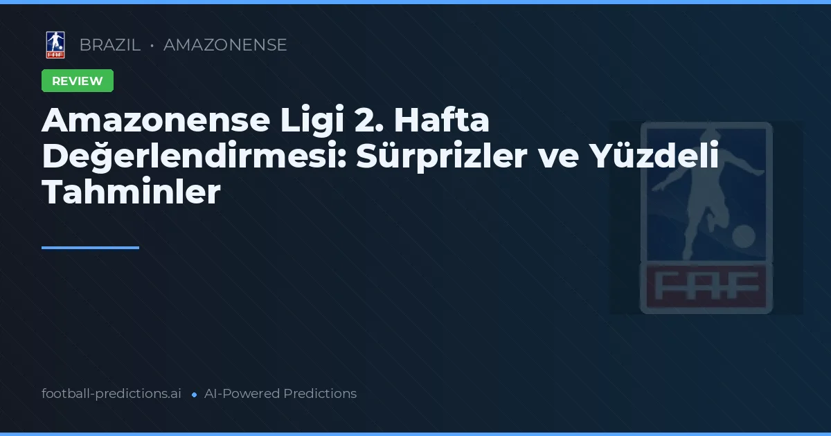 Amazonense Ligi 2. Hafta Değerlendirmesi: Sürprizler ve Yüzdeli Tahminler