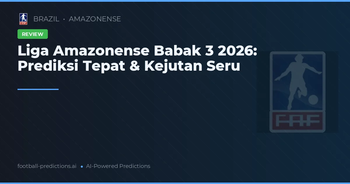 Liga Amazonense Babak 3 2026: Prediksi Tepat & Kejutan Seru