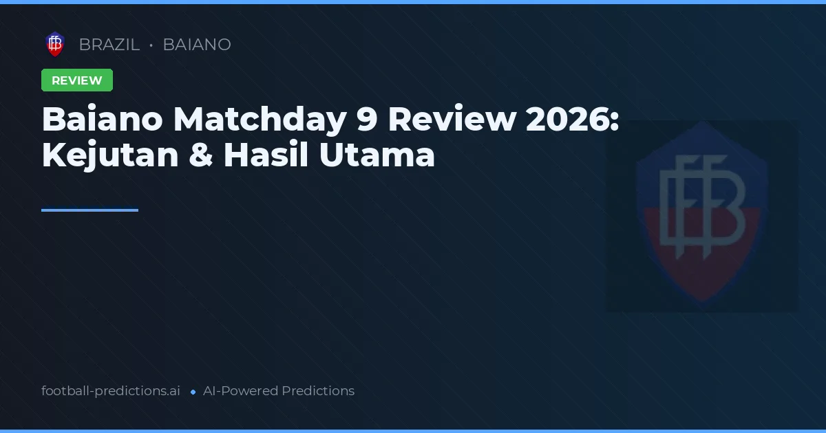 Baiano Matchday 9 Review 2026: Kejutan & Hasil Utama