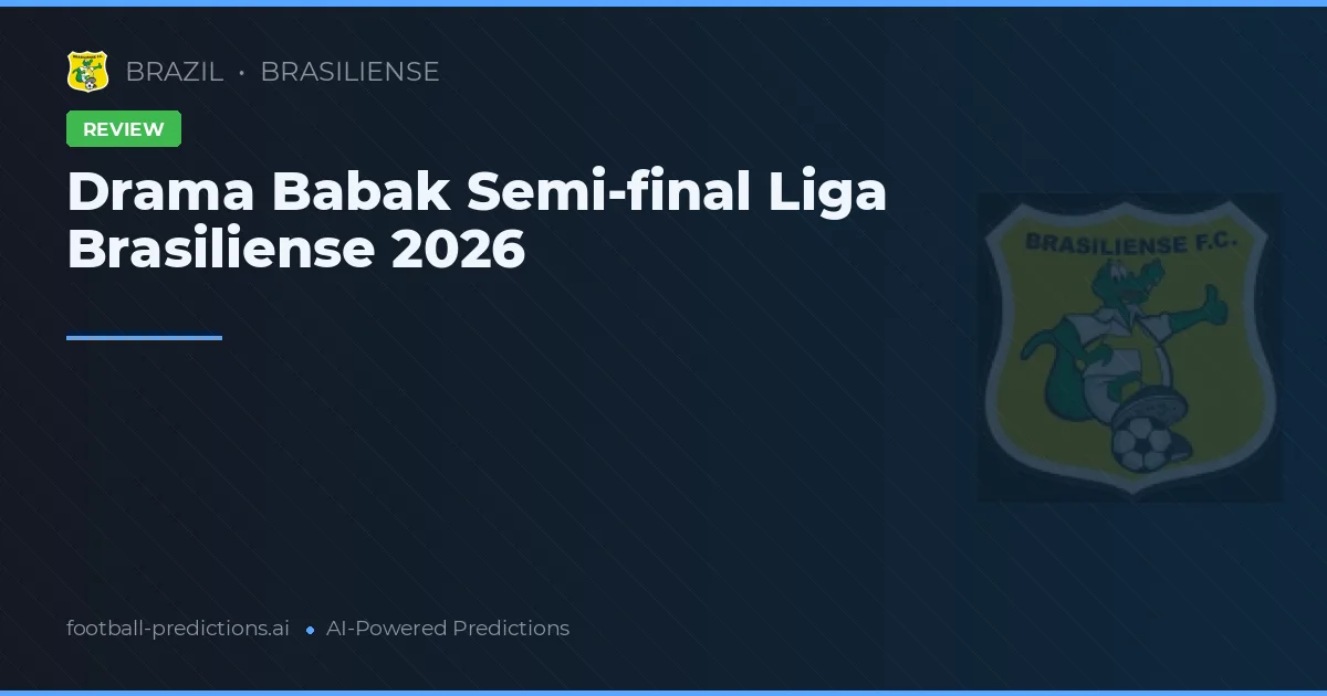 Drama Babak Semi-final Liga Brasiliense 2026