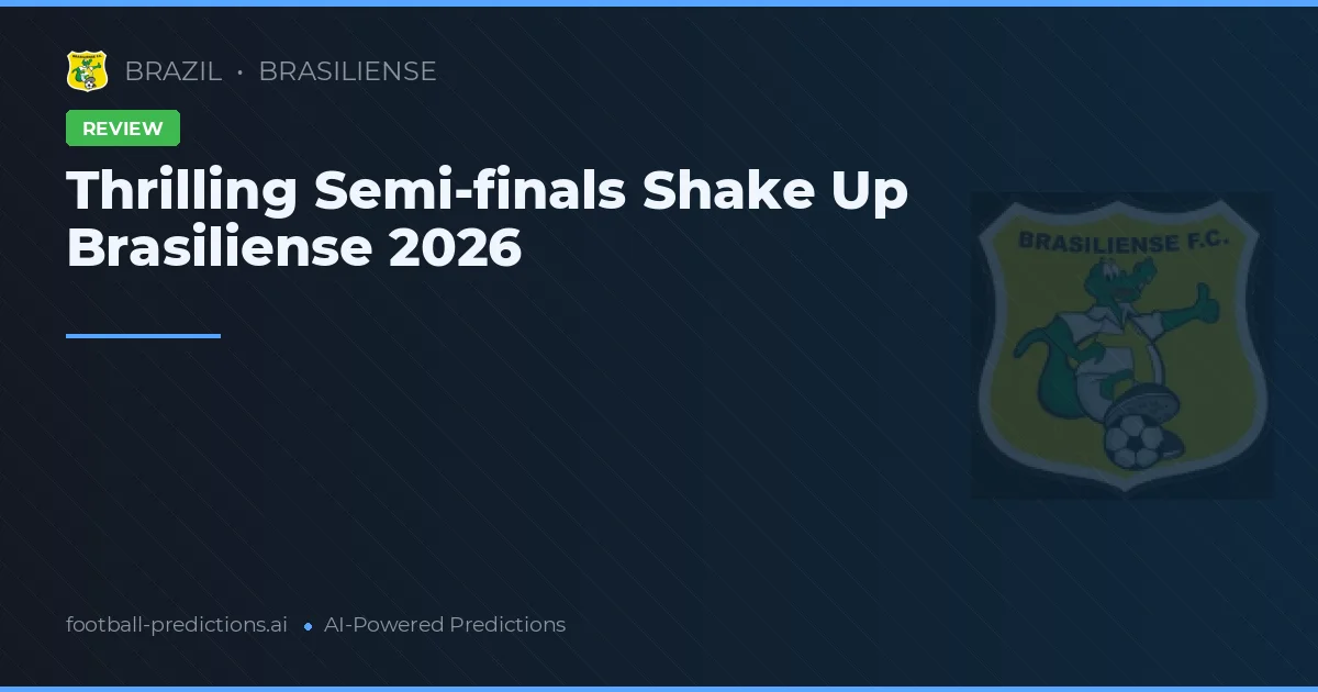 Thrilling Semi-finals Shake Up Brasiliense 2026