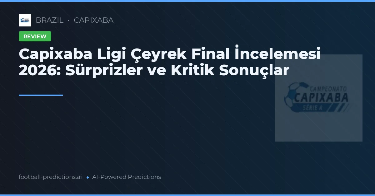 Capixaba Ligi Çeyrek Final İncelemesi 2026: Sürprizler ve Kritik Sonuçlar