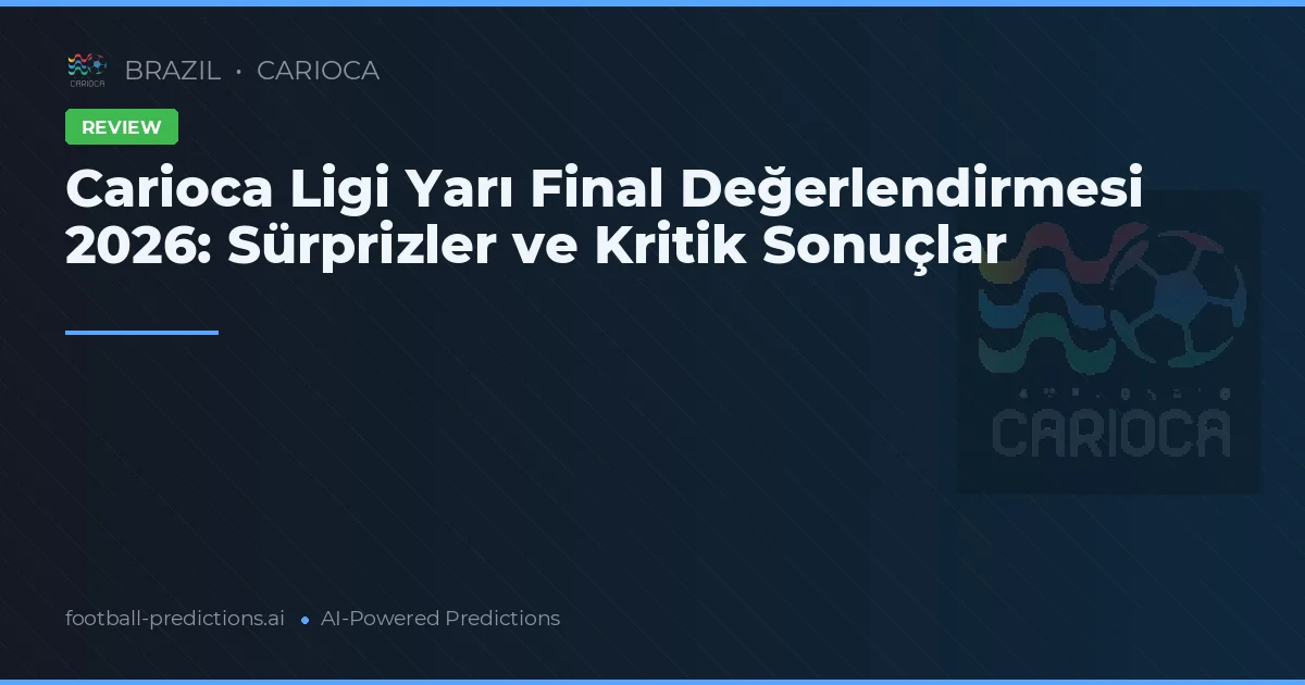 Carioca Ligi Yarı Final Değerlendirmesi 2026: Sürprizler ve Kritik Sonuçlar