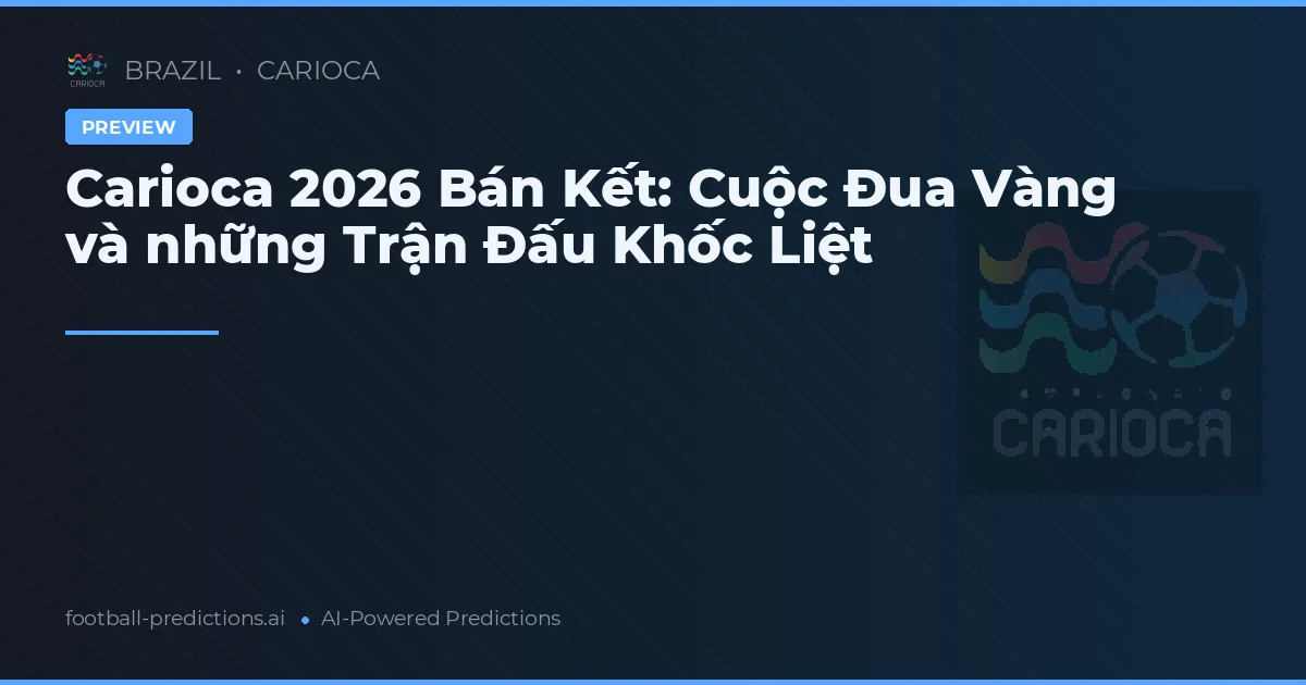 Carioca 2026 Bán Kết: Cuộc Đua Vàng và những Trận Đấu Khốc Liệt