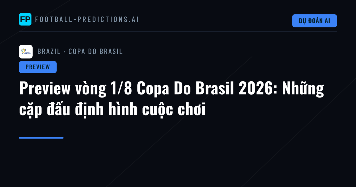 Preview vòng 1/8 Copa Do Brasil 2026: Những cặp đấu định hình cuộc chơi