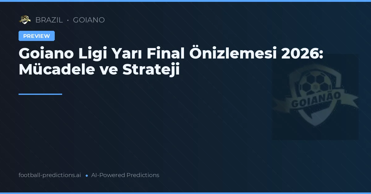 Goiano Ligi Yarı Final Önizlemesi 2026: Mücadele ve Strateji