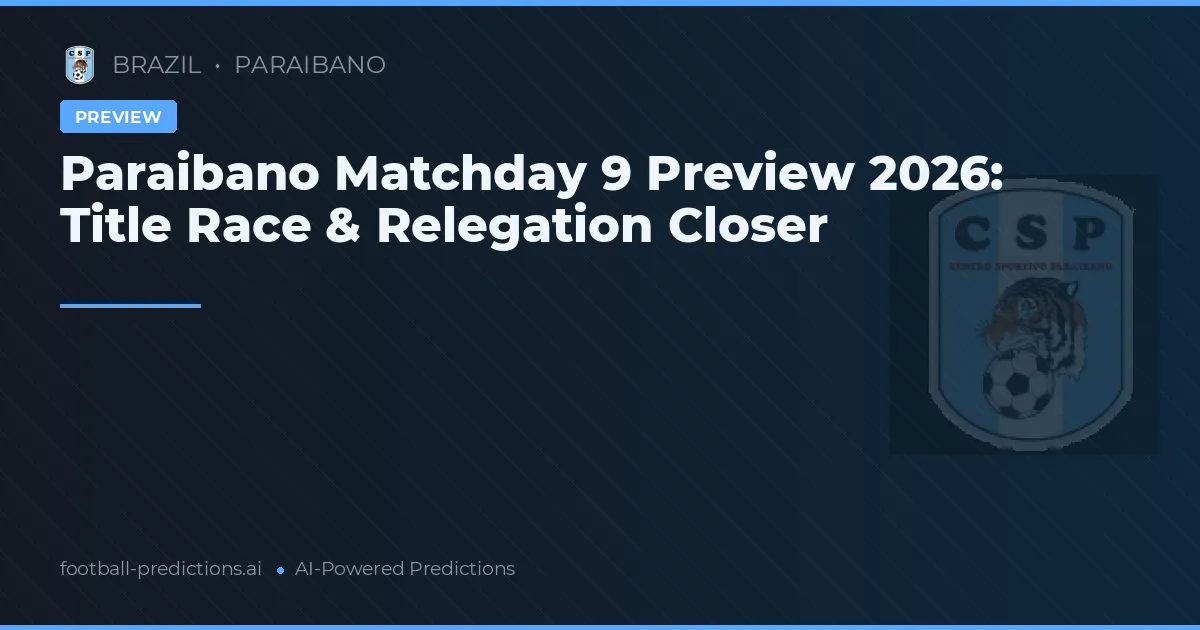 Paraibano Matchday 9 Preview 2026: Title Race & Relegation Closer