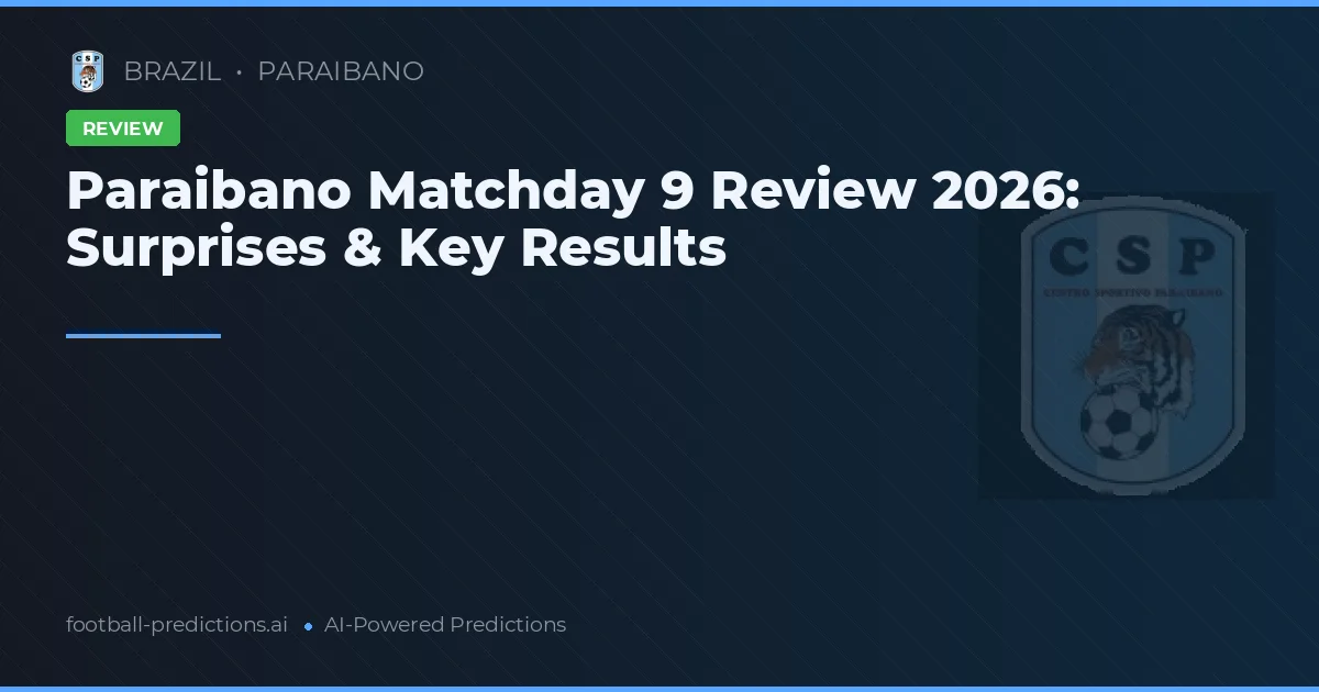 Paraibano Matchday 9 Review 2026: Surprises & Key Results