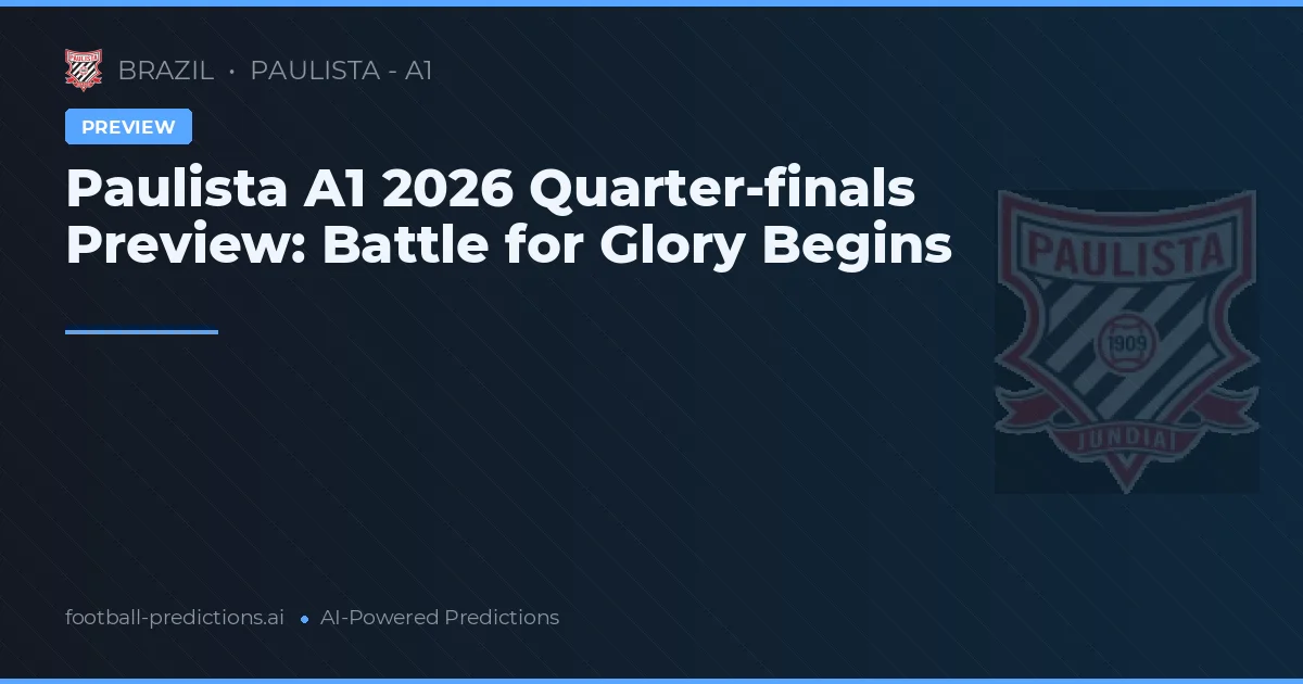 Paulista A1 2026 Quarter-finals Preview: Battle for Glory Begins