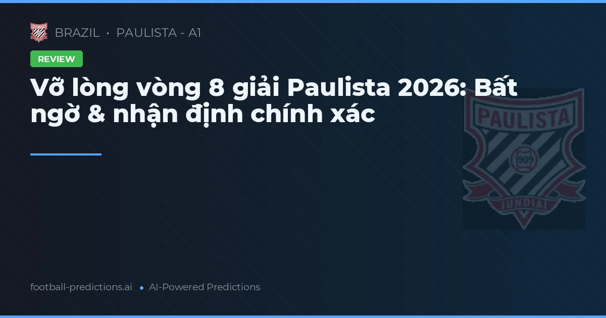 Vỡ lòng vòng 8 giải Paulista 2026: Bất ngờ & nhận định chính xác