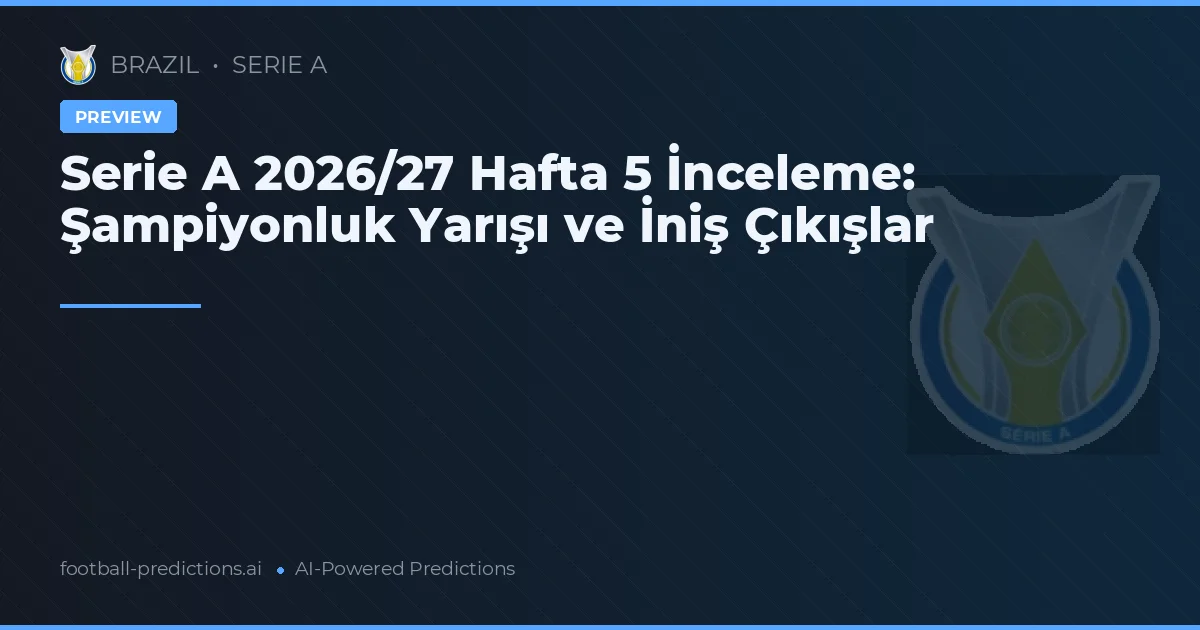 Serie A 2026/27 Hafta 5 İnceleme: Şampiyonluk Yarışı ve İniş Çıkışlar