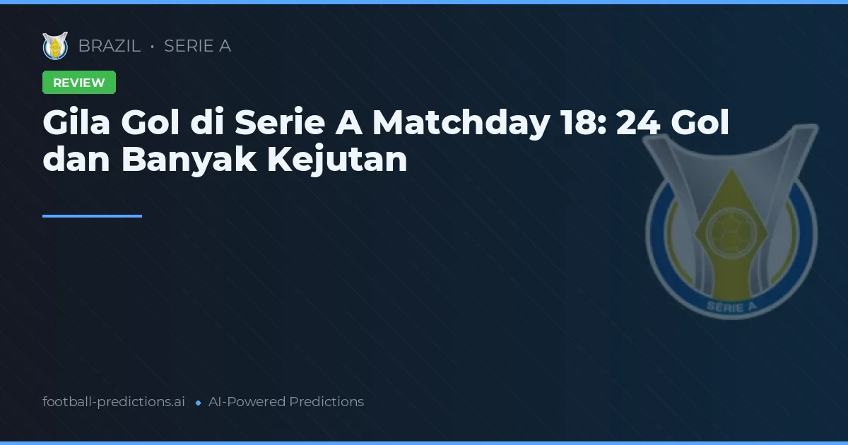 Gila Gol di Serie A Matchday 18: 24 Gol dan Banyak Kejutan