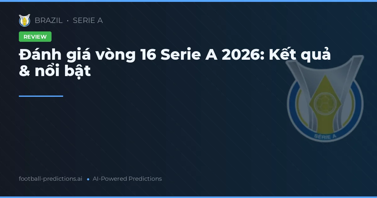 Đánh giá vòng 16 Serie A 2026: Kết quả & nổi bật